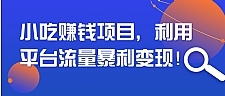 小吃赚钱项目 利用平台流量暴利变现!【视频教程】