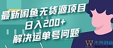 最新闲鱼无货源项目玩法，日入200+，解决运单号问题