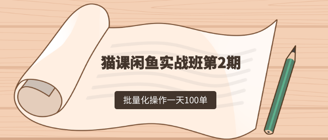 猫课闲鱼实战班第2期 批量化操作一天100单,一个月赚几万是没有问题