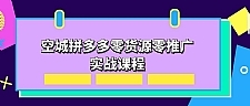 空城拼多多零货源零推广实战课程