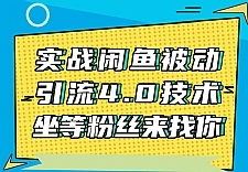 实战闲鱼被动引流4.0技术，坐等粉丝来