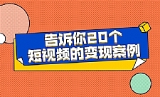 短视频变现方法-告诉你20个短视频的变现案例