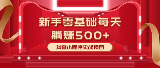 最新小白赚钱项目,零基础每天躺赚500+抖音小程序实战项目