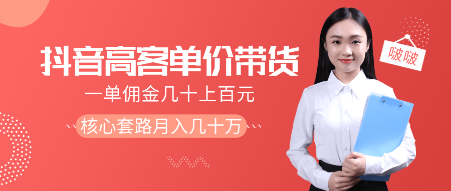 一单佣金几十上百元的抖音高单价带货项目,核心套路月入几十万(共3节)