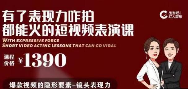 有了表现力咋拍都能火的短视频表演课,短视频爆款必备价值 1390 元