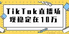 TikTok直播场观稳定在10万，导流独立站实操讲解