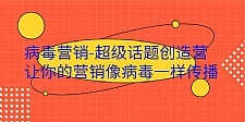 病毒营销-超级话题创造营,让你的营销像病毒一样传播