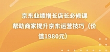 京东业绩增长店长必修课:帮助商家提升京东运营技巧(价值1980元)