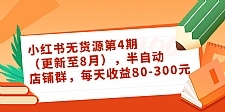 小红书无货源第4期(更新至8月),半自动店铺群,每天收益80-300
