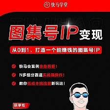 快马学堂图集号IP变现，从0到1打造一个能赚钱的短视频图集号IP