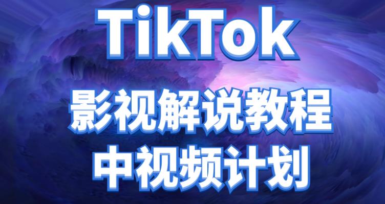 TikTok影视解说、中视频教程，比国内的中视频计划收益高很多(下载链接失效)