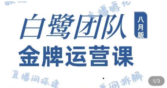 白鹭团队金牌运营课八月版：0-1基础直播运营，专注直播运营